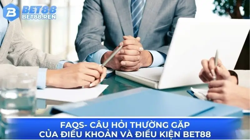 FAQs - Câu hỏi thường gặp điều khoản và điều kiện Bet88