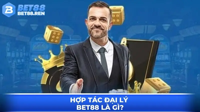 Hợp tác đại lý BET88 - Cơ hội đổi đời hấp dẫn