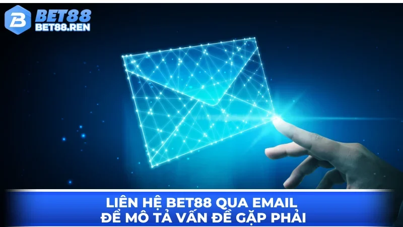 Liên hệ BET88 qua email để mô tả vấn đề gặp phải