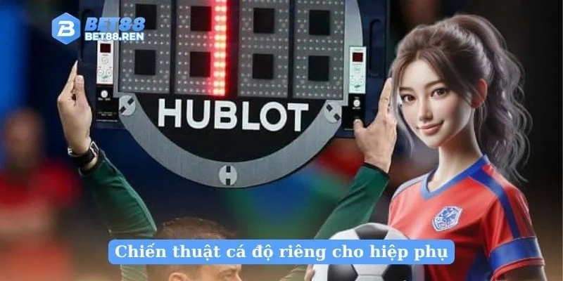 Chiến thuật cá độ riêng cho hiệp phụ