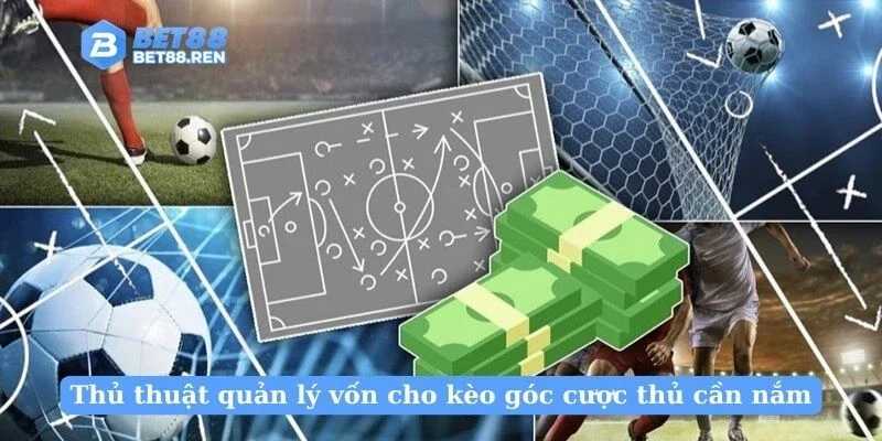 Thủ thuật quản lý vốn cho kèo góc cược thủ cần nắm