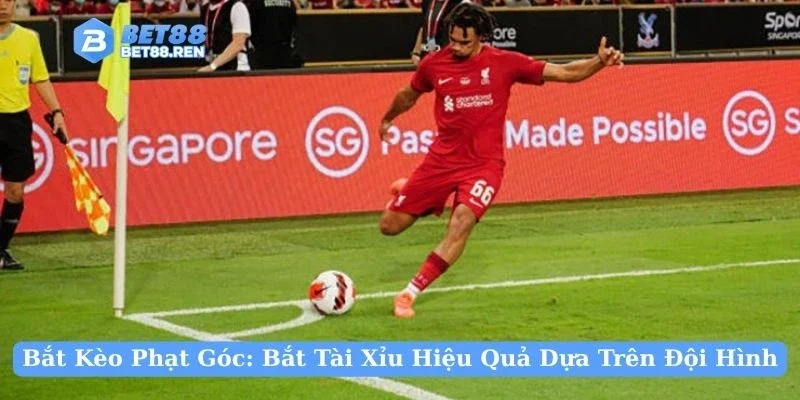 Bắt Kèo Phạt Góc: Bắt Tài Xỉu Hiệu Quả Dựa Trên Đội Hình