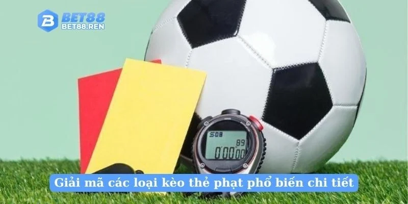 Giải mã các loại kèo thẻ phạt phổ biến chi tiết