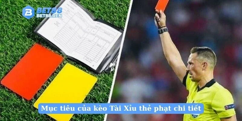 Mục tiêu của kèo Tài Xỉu thẻ phạt chi tiết