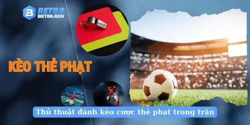 Thủ thuật đánh kèo cược thẻ phạt trong trận