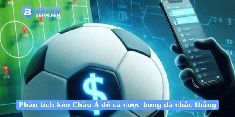 Phân tích kèo Châu Á để cá cược bóng đá chắc thắng