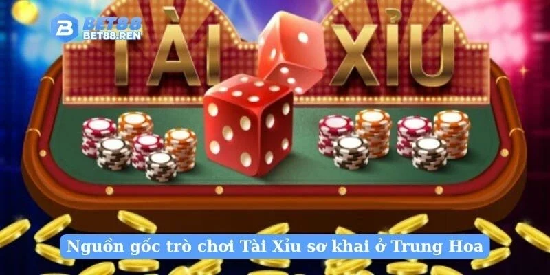 Nguồn gốc trò chơi Tài Xỉu sơ khai ở Trung Hoa
