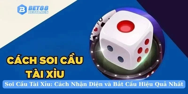 Soi Cầu Tài Xỉu: Cách Nhận Diện và Bắt Cầu Hiệu Quả Nhất