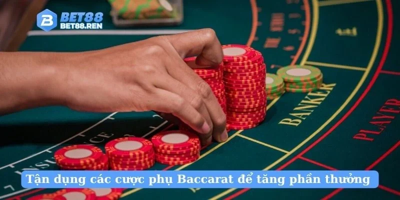 Tận dụng các cược phụ Baccarat để tăng phần thưởng 